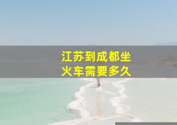 江苏到成都坐火车需要多久