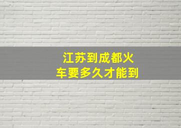 江苏到成都火车要多久才能到