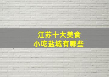 江苏十大美食小吃盐城有哪些