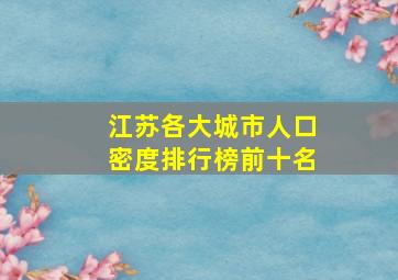 江苏各大城市人口密度排行榜前十名