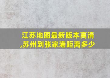 江苏地图最新版本高清,苏州到张家港距离多少