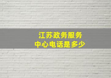 江苏政务服务中心电话是多少