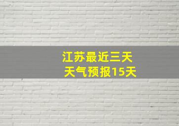 江苏最近三天天气预报15天