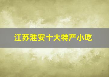 江苏淮安十大特产小吃