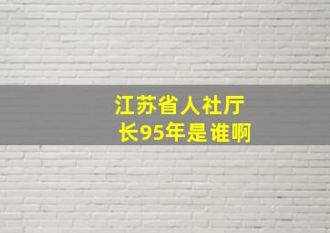 江苏省人社厅长95年是谁啊