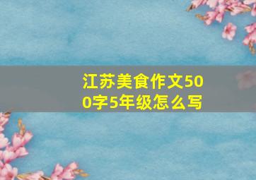 江苏美食作文500字5年级怎么写