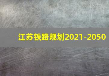 江苏铁路规划2021-2050