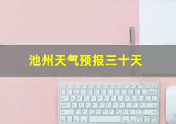 池州天气预报三十天