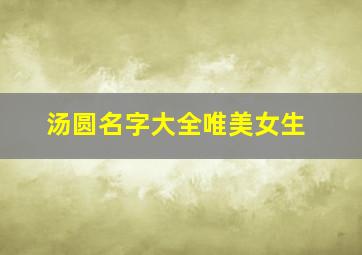 汤圆名字大全唯美女生