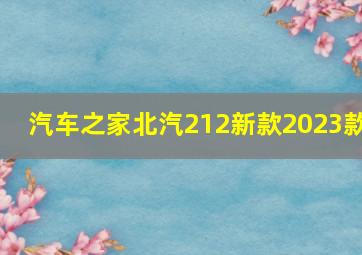 汽车之家北汽212新款2023款