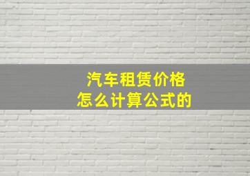 汽车租赁价格怎么计算公式的