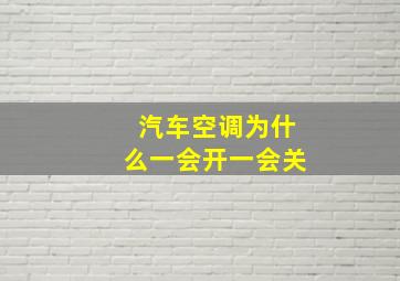 汽车空调为什么一会开一会关