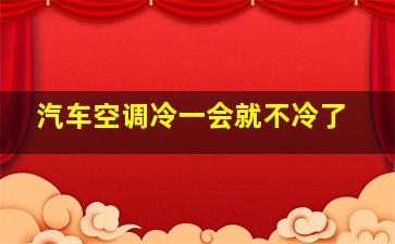 汽车空调冷一会就不冷了