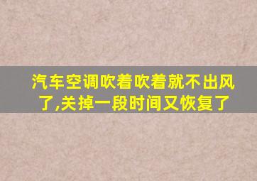 汽车空调吹着吹着就不出风了,关掉一段时间又恢复了