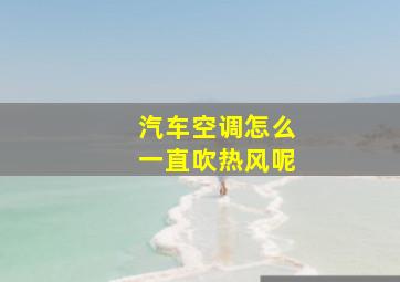 汽车空调怎么一直吹热风呢