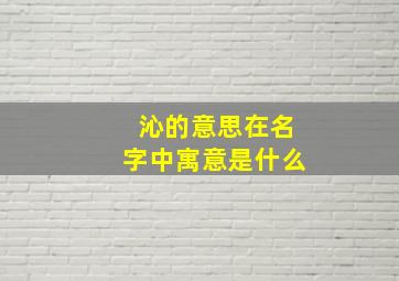 沁的意思在名字中寓意是什么