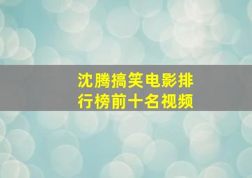 沈腾搞笑电影排行榜前十名视频