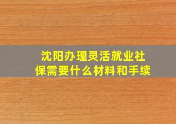 沈阳办理灵活就业社保需要什么材料和手续