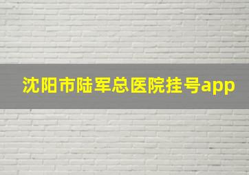 沈阳市陆军总医院挂号app