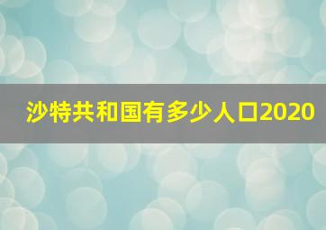 沙特共和国有多少人口2020