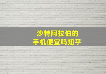 沙特阿拉伯的手机便宜吗知乎