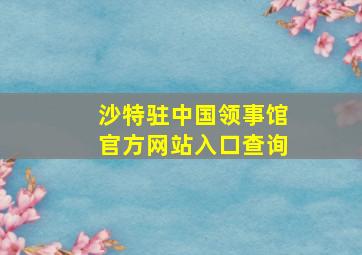 沙特驻中国领事馆官方网站入口查询