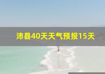 沛县40天天气预报15天