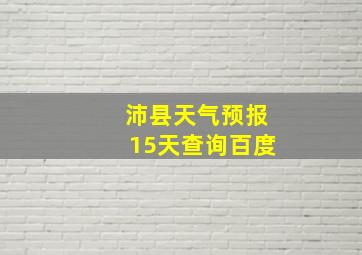 沛县天气预报15天查询百度