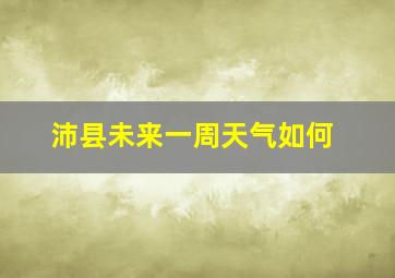 沛县未来一周天气如何