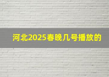 河北2025春晚几号播放的