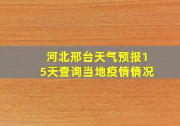 河北邢台天气预报15天查询当地疫情情况