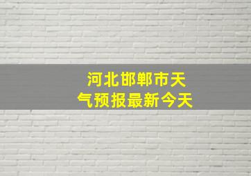 河北邯郸市天气预报最新今天