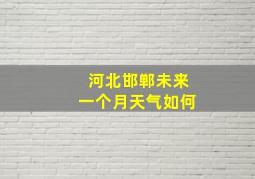 河北邯郸未来一个月天气如何