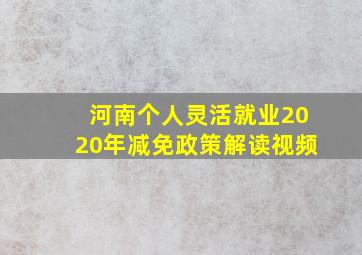 河南个人灵活就业2020年减免政策解读视频