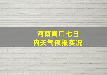 河南周口七日内天气预报实况