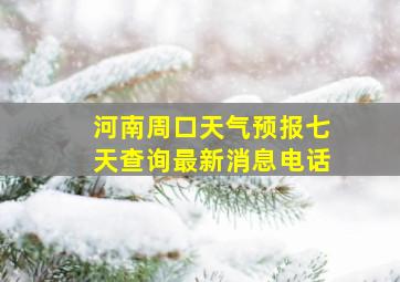 河南周口天气预报七天查询最新消息电话