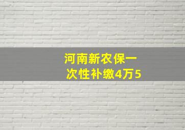 河南新农保一次性补缴4万5