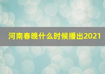 河南春晚什么时候播出2021