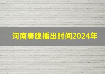 河南春晚播出时间2024年