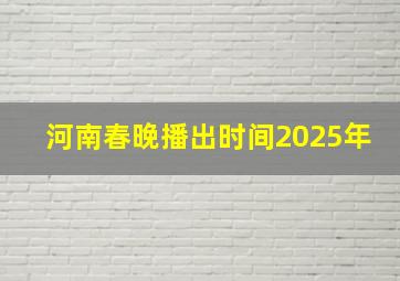 河南春晚播出时间2025年