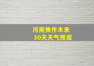 河南焦作未来30天天气预报