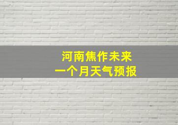 河南焦作未来一个月天气预报