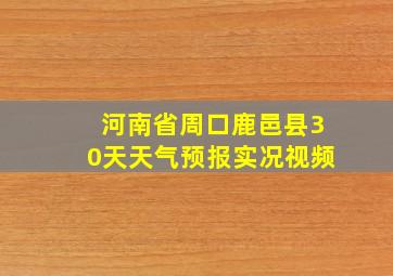 河南省周口鹿邑县30天天气预报实况视频