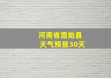 河南省固始县天气预报30天