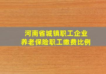 河南省城镇职工企业养老保险职工缴费比例