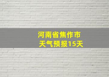 河南省焦作市天气预报15天