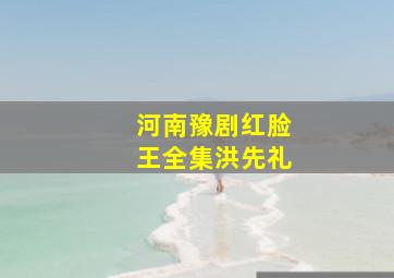 河南豫剧红脸王全集洪先礼