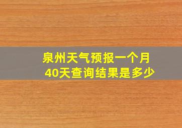 泉州天气预报一个月40天查询结果是多少