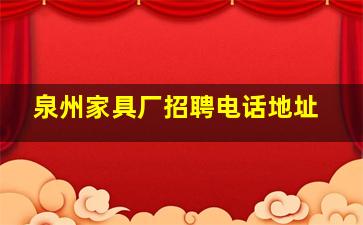 泉州家具厂招聘电话地址