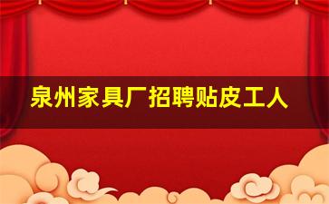 泉州家具厂招聘贴皮工人